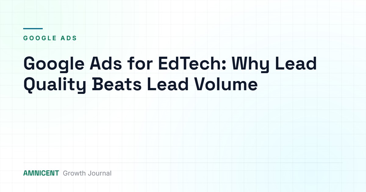 Google Ads for EdTech: Why Lead Quality Beats Lead Volume