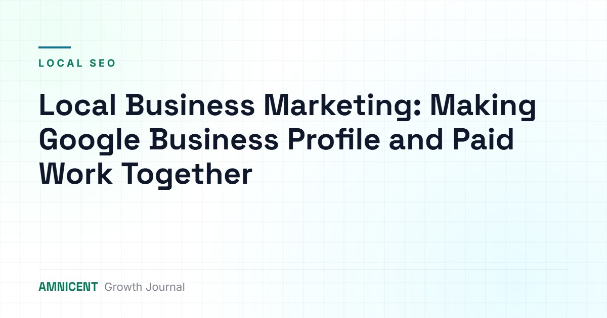 Local Business Marketing: Making Google Business Profile and Paid Work Together